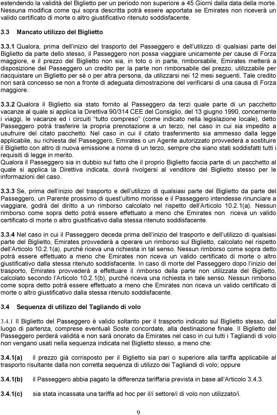 3 Mancato utilizzo del Biglietto 3.3.1 Qualora, prima dell inizio del trasporto del Passeggero e dell utilizzo di qualsiasi parte del Biglietto da parte dello stesso, il Passeggero non possa