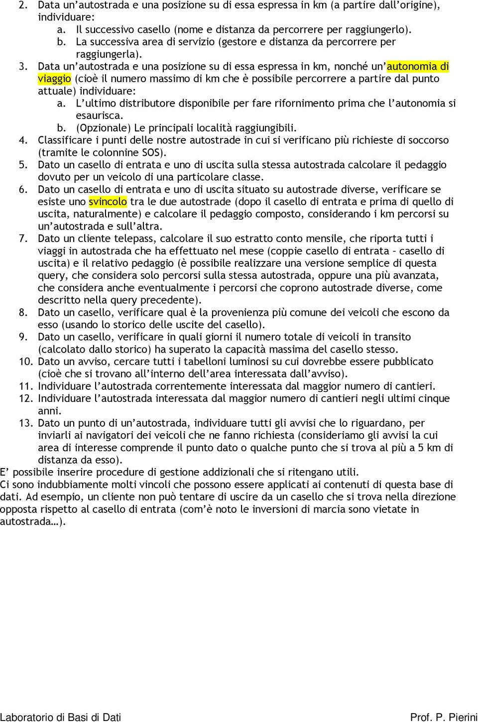 Data un autostrada e una posizione su di essa espressa in km, nonché un autonomia di viaggio (cioè il numero massimo di km che è possibile percorrere a partire dal punto attuale) individuare: a.