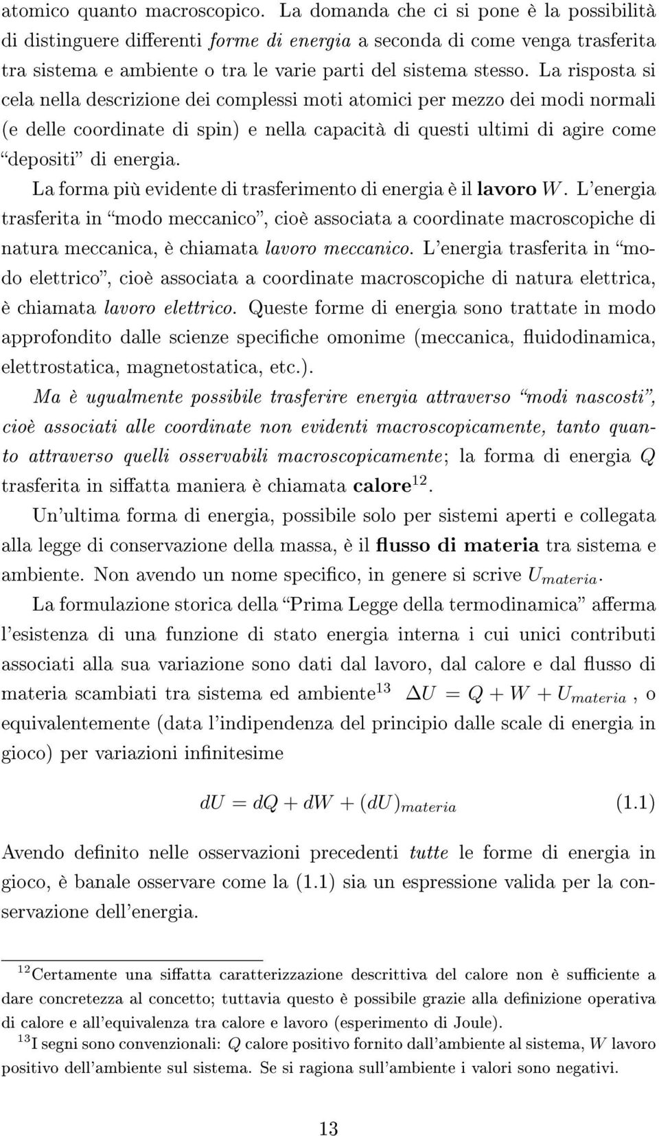 La risposta si cela nella descrizione dei complessi moti atomici per mezzo dei modi normali (e delle coordinate di spin) e nella capacità di questi ultimi di agire come depositi di energia.