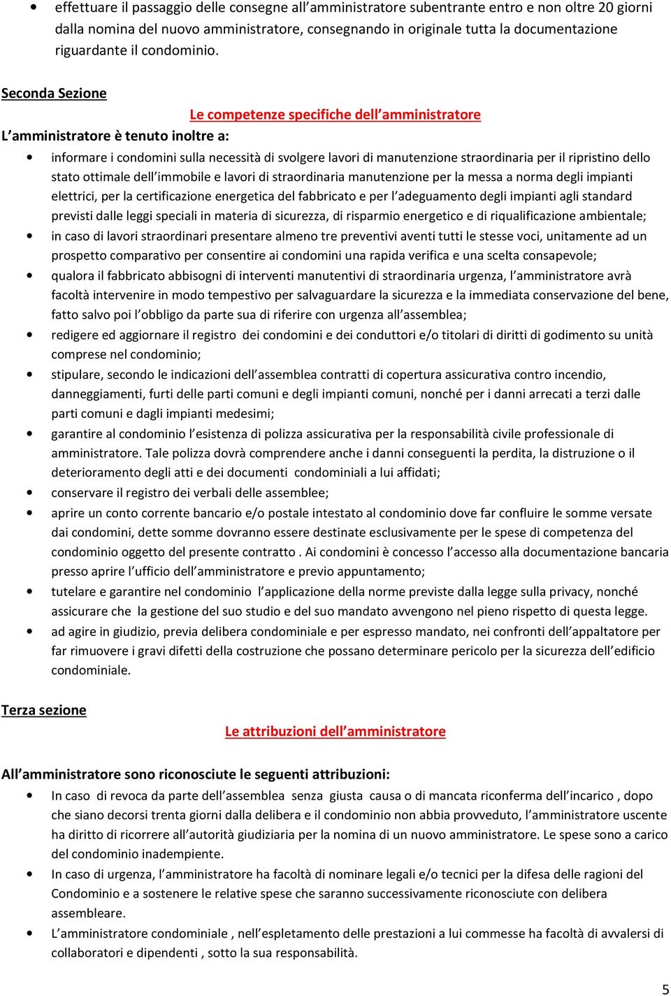 Seconda Sezione Le competenze specifiche dell amministratore L amministratore è tenuto inoltre a: informare i condomini sulla necessità di svolgere lavori di manutenzione straordinaria per il