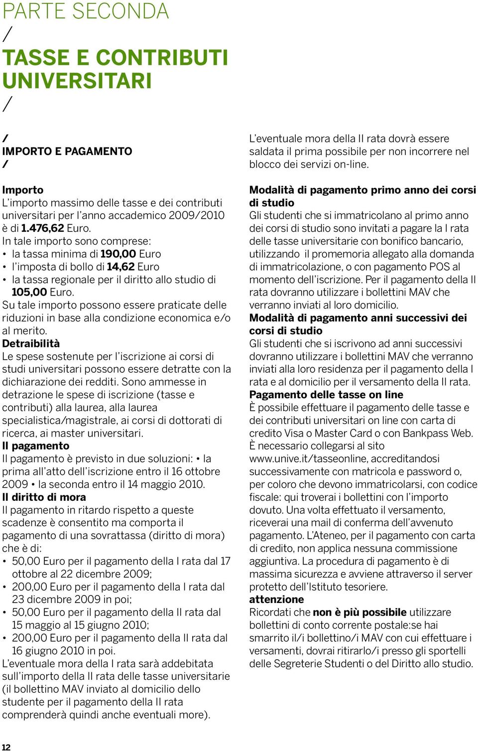 Su tale importo possono essere praticate delle riduzioni in base alla condizione economica eo al merito.