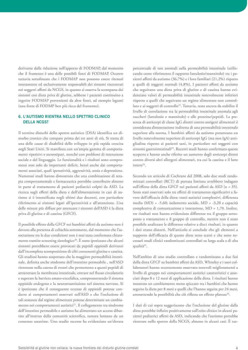 scomparsa dei sintomi con dieta priva di glutine, sebbene i pazienti continuino a ingerire FODMAP provenienti da altre fonti, ad esempio legumi (una fonte di FODMP ben più ricca del frumento). 6.