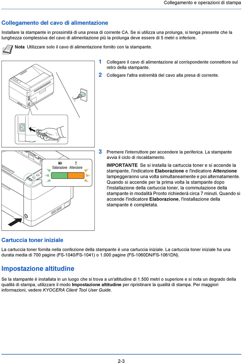 Nota Utilizzare solo il cavo di alimentazione fornito con la stampante. 1 Collegare il cavo di alimentazione al corrispondente connettore sul retro della stampante.