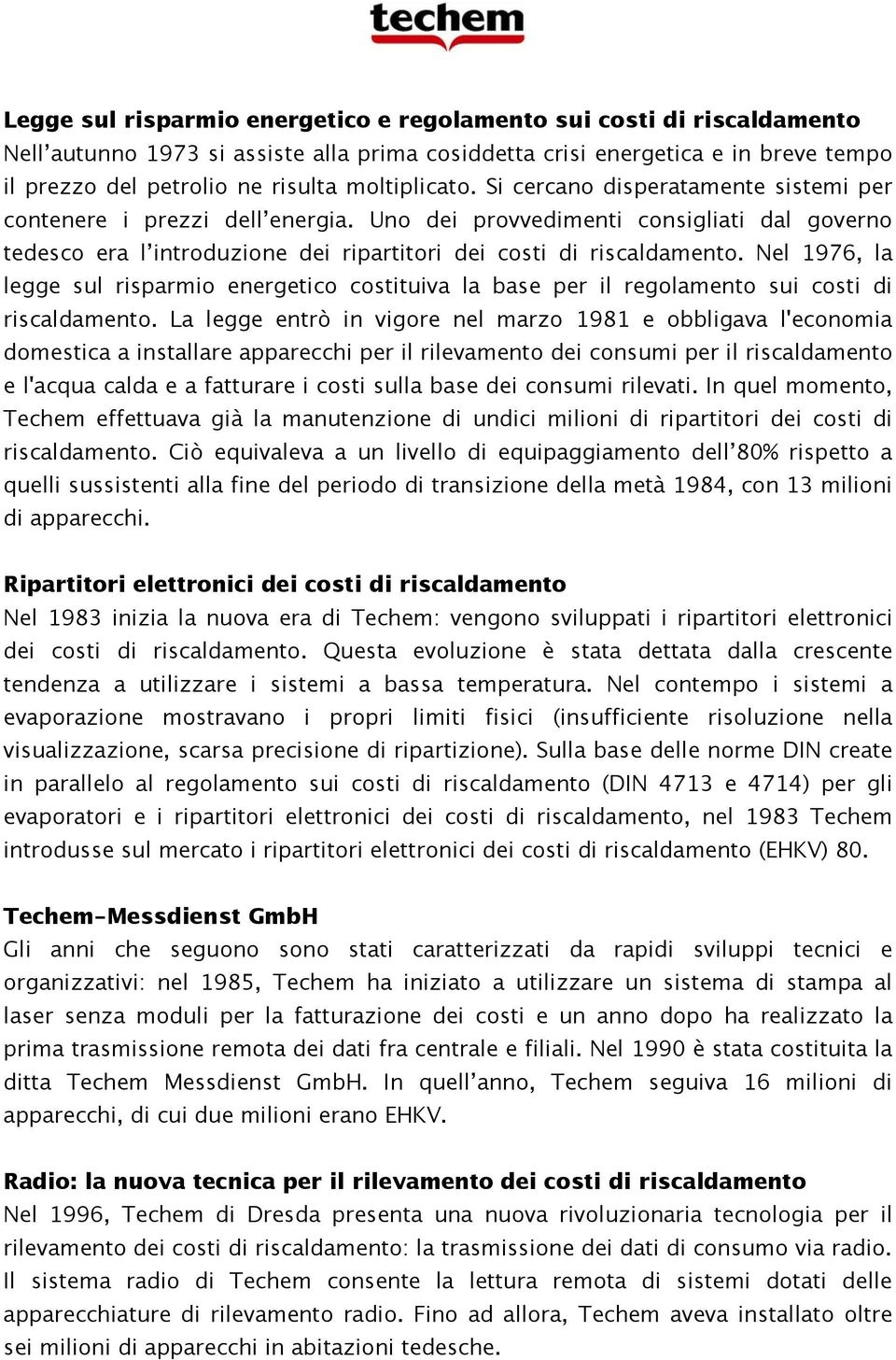 Uno dei provvedimenti consigliati dal governo tedesco era l introduzione dei ripartitori dei costi di riscaldamento.