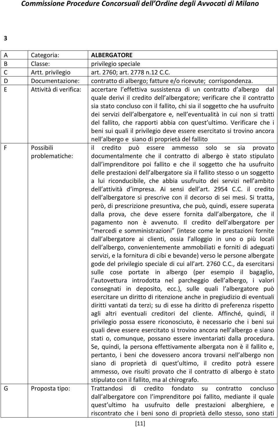 sia il soggetto che ha usufruito dei servizi dell albergatore e, nell eventualità in cui non si tratti del fallito, che rapporti abbia con quest ultimo.