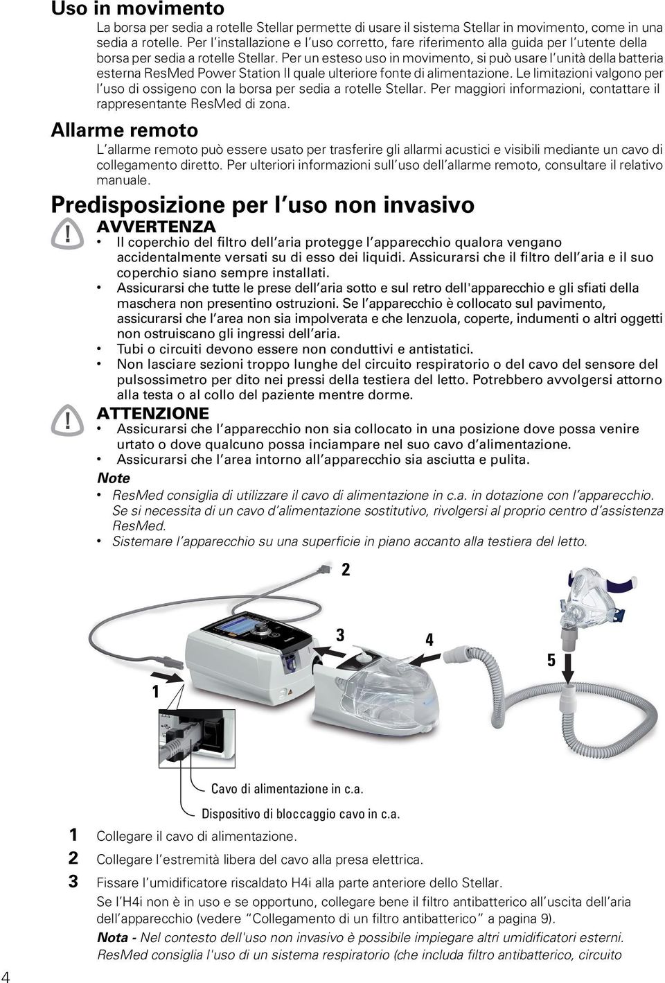 Per un esteso uso in movimento, si può usare l unità della batteria esterna ResMed Power Station II quale ulteriore fonte di alimentazione.