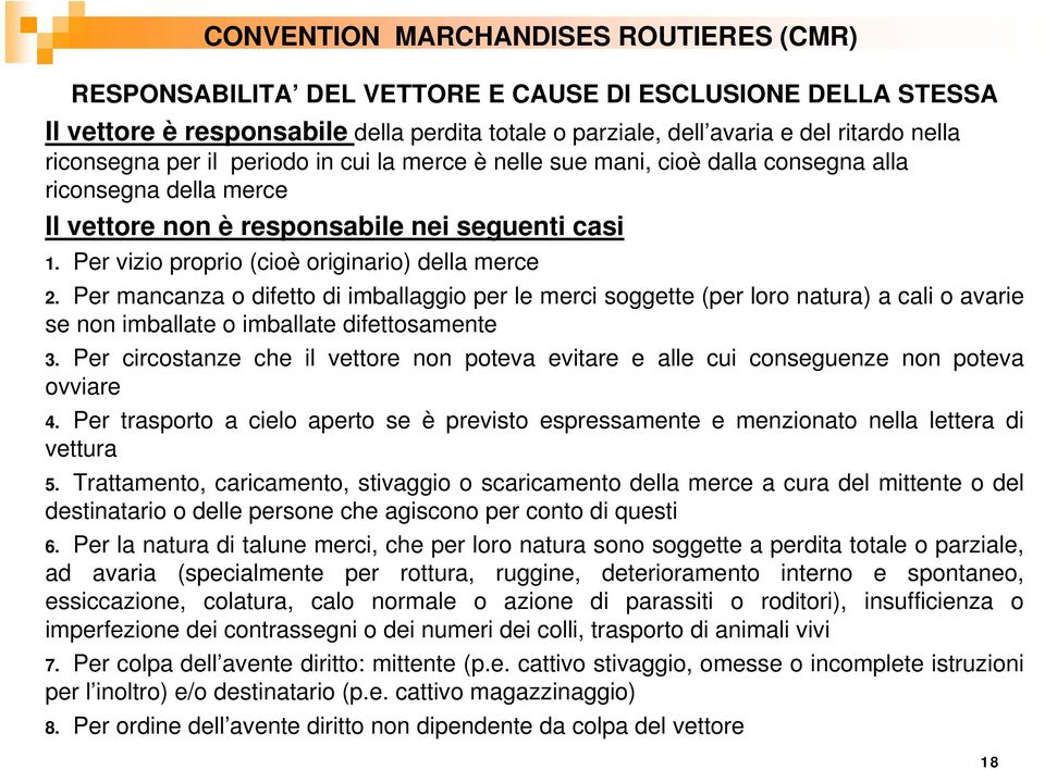 Per vizio proprio (cioè originario) della merce 2. Per mancanza o difetto di imballaggio per le merci soggette (per loro natura) a cali o avarie se non imballate o imballate difettosamente 3.