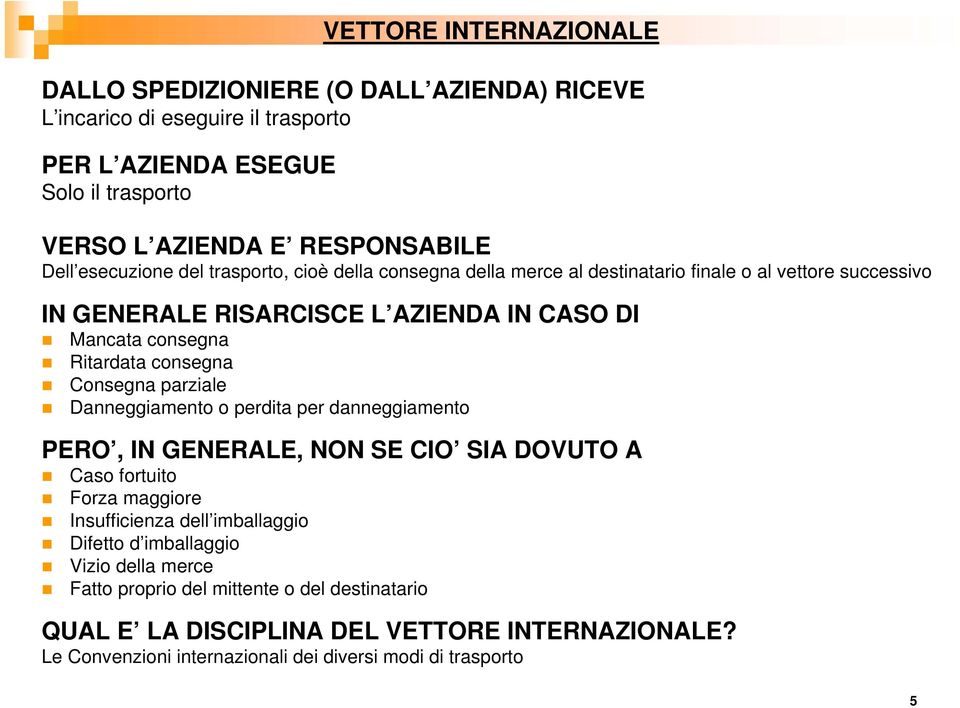 Danneggiamento o perdita per danneggiamento PERO, IN GENERALE, NON SE CIO SIA DOVUTO A Caso fortuito Forza maggiore Insufficienza dell imballaggio Difetto d imballaggio Vizio della