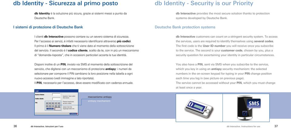 Deutsche Bank protection systems I clienti db Interactive possono contare su un severo sistema di sicurezza. Per l accesso ai servizi, è infatti necessario identificarsi attraverso più codici.