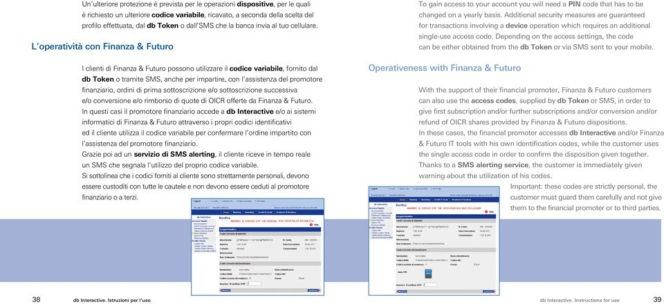 L operatività con Finanza & Futuro I clienti di Finanza & Futuro possono utilizzare il codice variabile, fornito dal db Token o tramite SMS, anche per impartire, con l assistenza del promotore