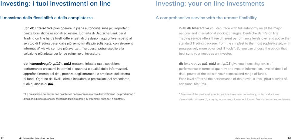 L offerta di Deutsche Bank per il Trading on line ha tre livelli differenziati di prestazioni aggiuntive rispetto al servizio di Trading base, dalle più semplici alle più sofisticate, con strumenti