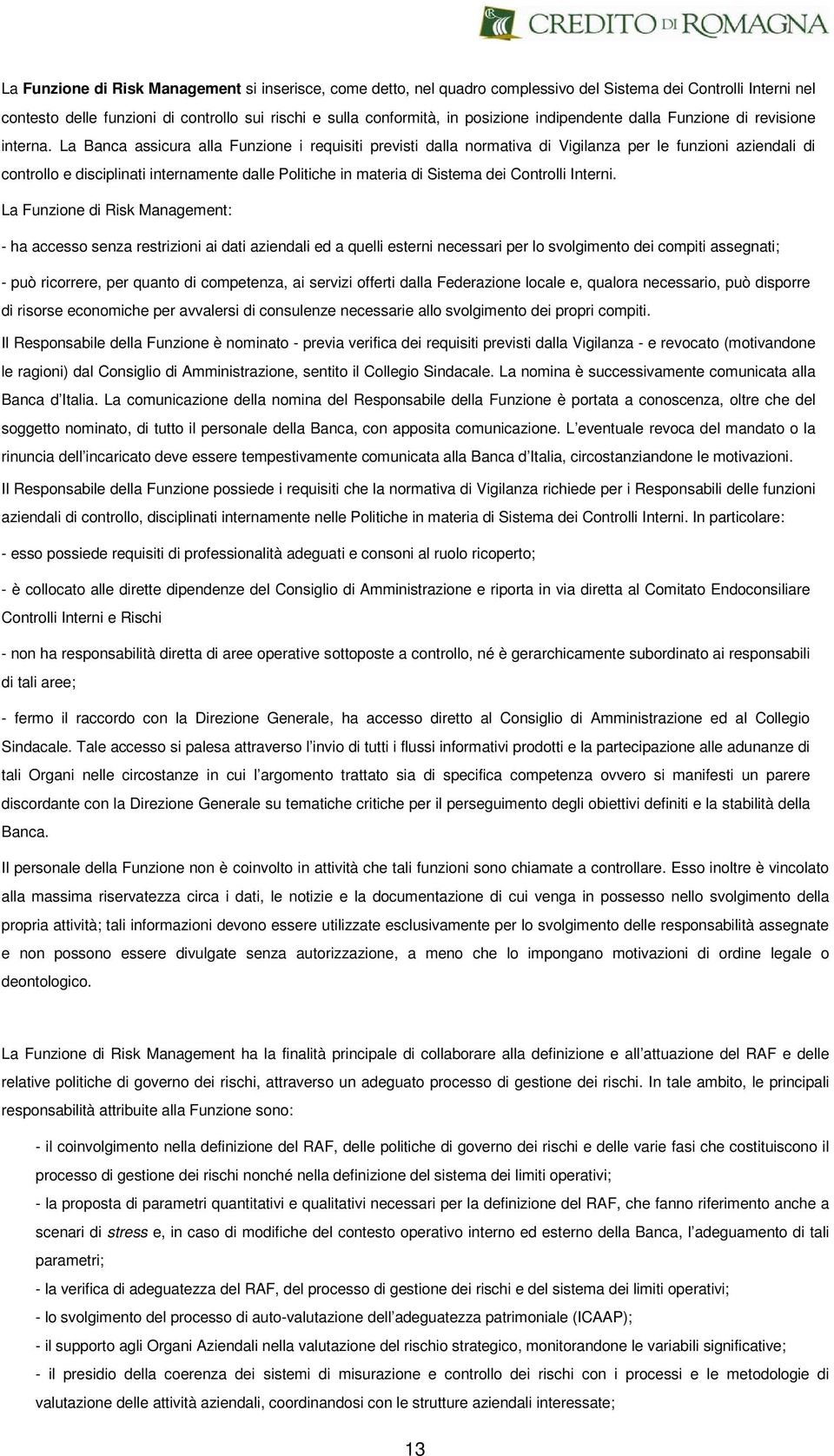 La Banca assicura alla Funzione i requisiti previsti dalla normativa di Vigilanza per le funzioni aziendali di controllo e disciplinati internamente dalle Politiche in materia di Sistema dei