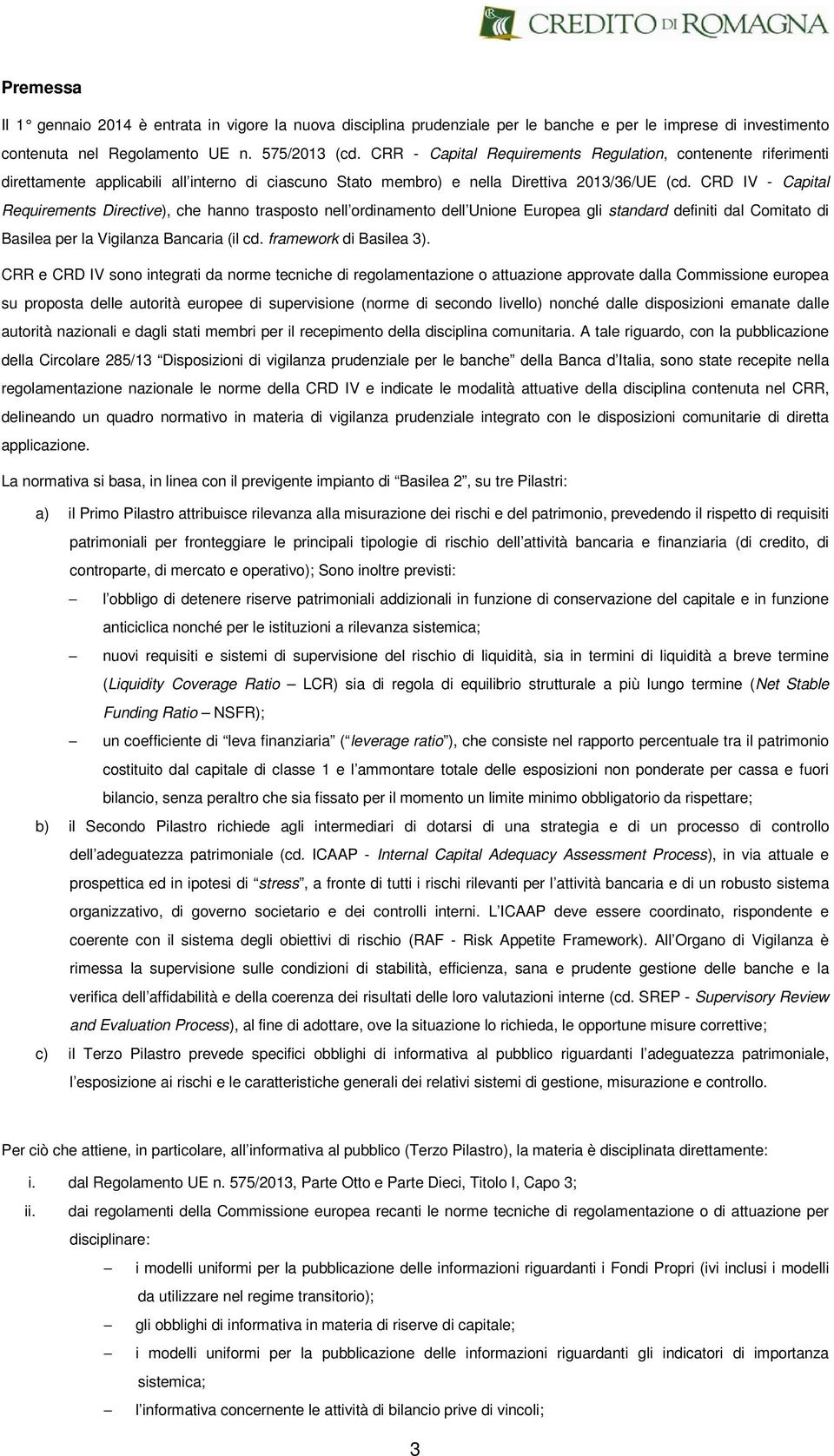 CRD IV - Capital Requirements Directive), che hanno trasposto nell ordinamento dell Unione Europea gli standard definiti dal Comitato di Basilea per la Vigilanza Bancaria (il cd.