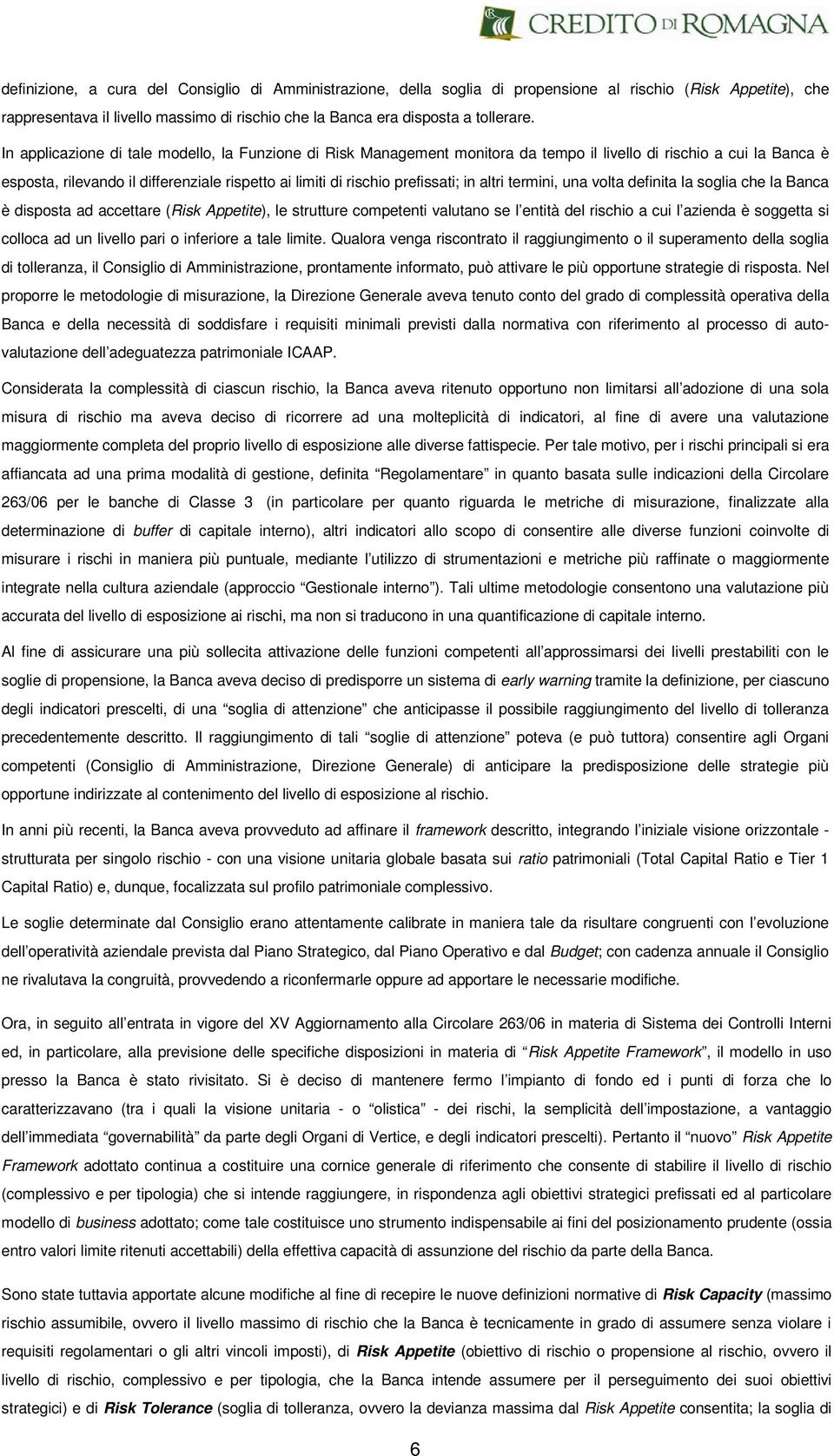 in altri termini, una volta definita la soglia che la Banca è disposta ad accettare (Risk Appetite), le strutture competenti valutano se l entità del rischio a cui l azienda è soggetta si colloca ad