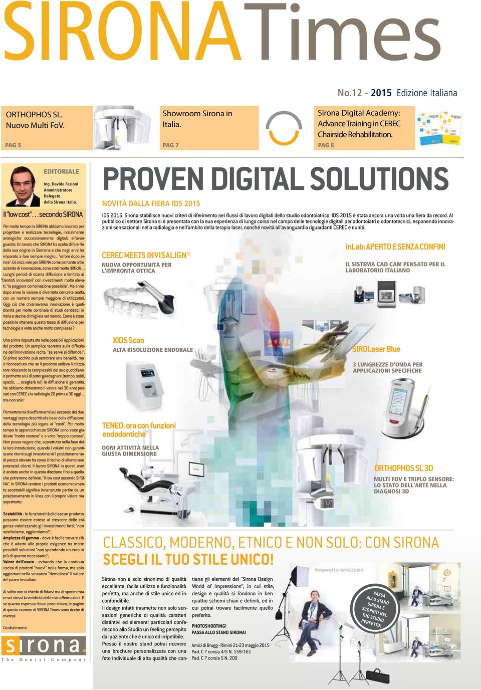 Il low cost secondo SIRONA Per molto tempo in SIRONA abbiamo lavorato per progettare e realizzare tecnologie, inizialmente analogiche successivamente digitali, all avanguardia.