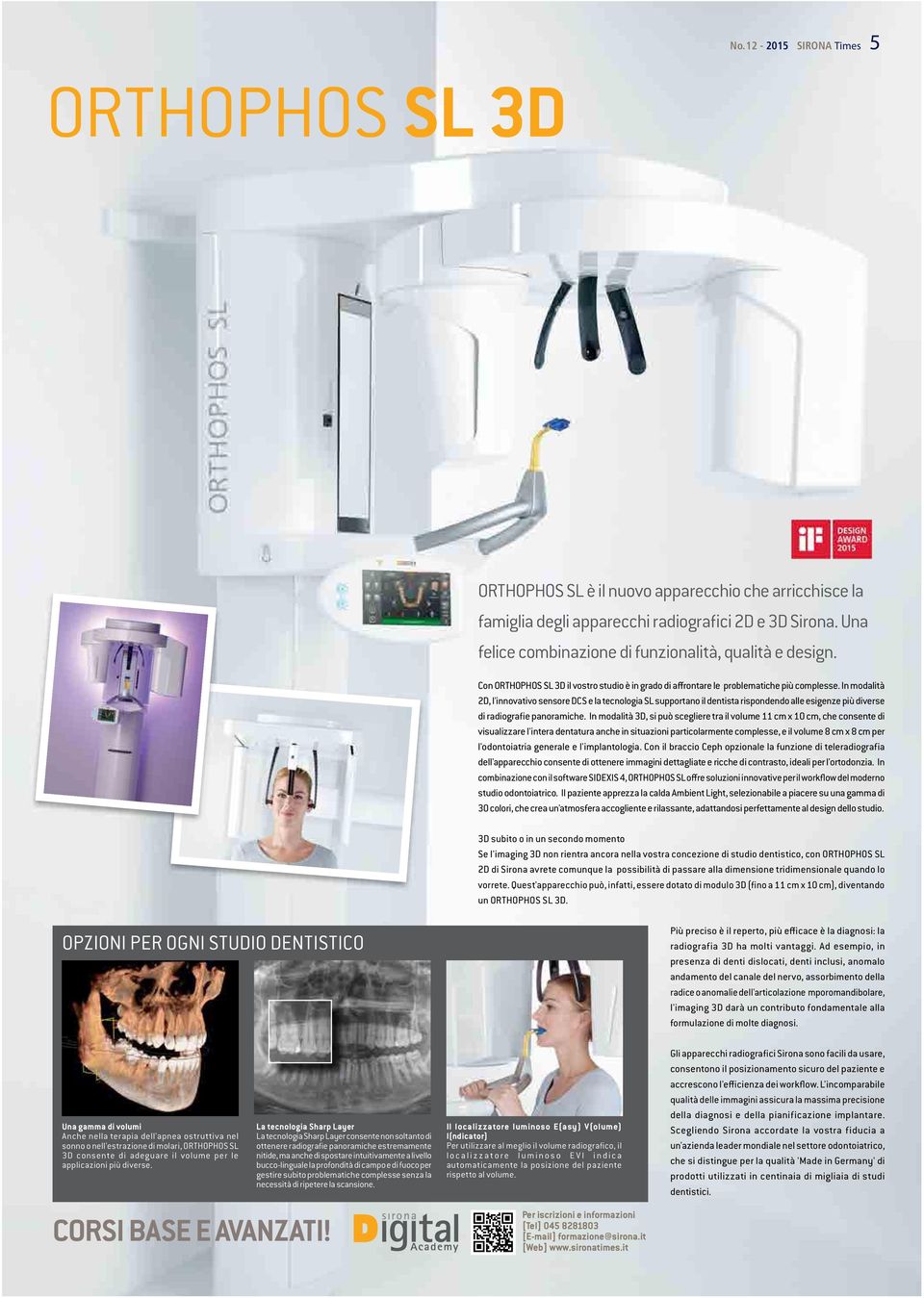 In modalità 2D, l'innovativo sensore DCS e la tecnologia SL supportano il dentista rispondendo alle esigenze più diverse di radiografie panoramiche.