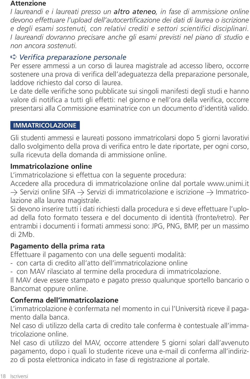 Verifica preparazione personale Per essere ammessi a un corso di laurea magistrale ad accesso libero, occorre sostenere una prova di verifica dell adeguatezza della preparazione personale, laddove