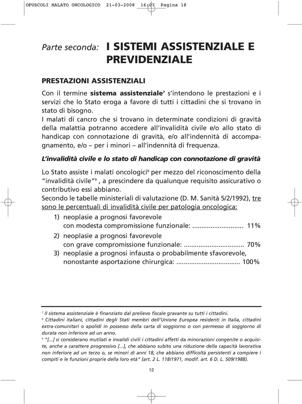 I malati di cancro che si trovano in determinate condizioni di gravità della malattia potranno accedere all invalidità civile e/o allo stato di handicap con connotazione di gravità, e/o all indennità