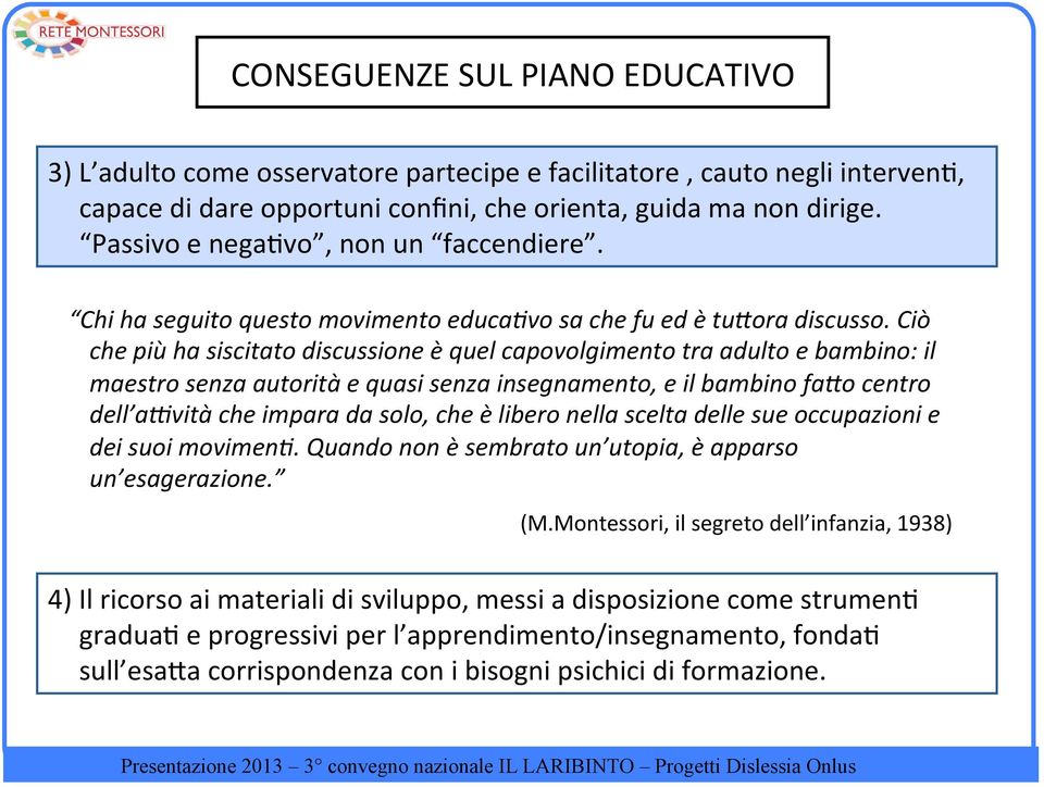 Ciò che più ha siscitato discussione è quel capovolgimento tra adulto e bambino: il maestro senza autorità e quasi senza insegnamento, e il bambino fa>o centro dell amvità che impara da solo, che è