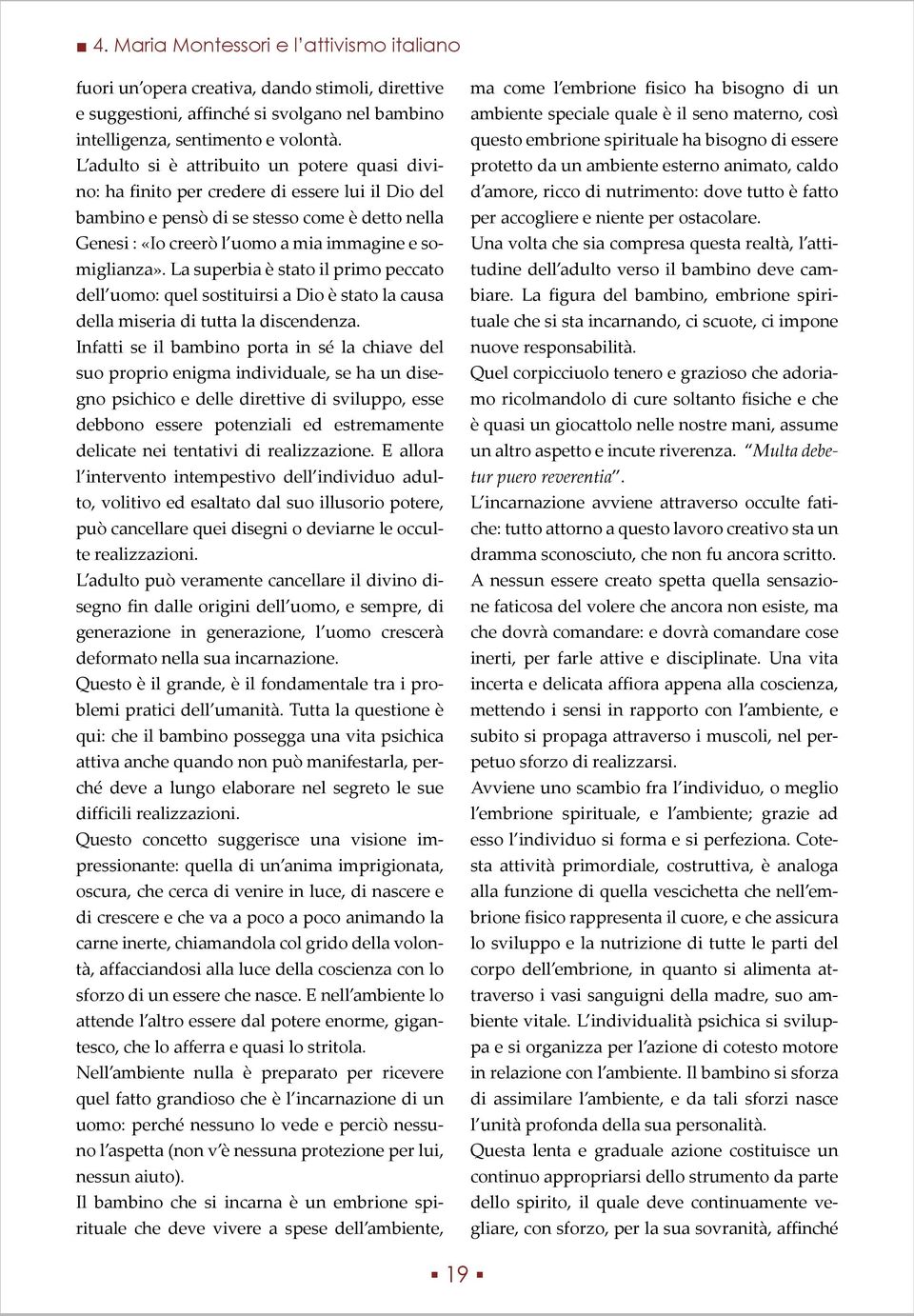 somiglianza». La superbia è stato il primo peccato dell uomo: quel sostituirsi a Dio è stato la causa della miseria di tutta la discendenza.