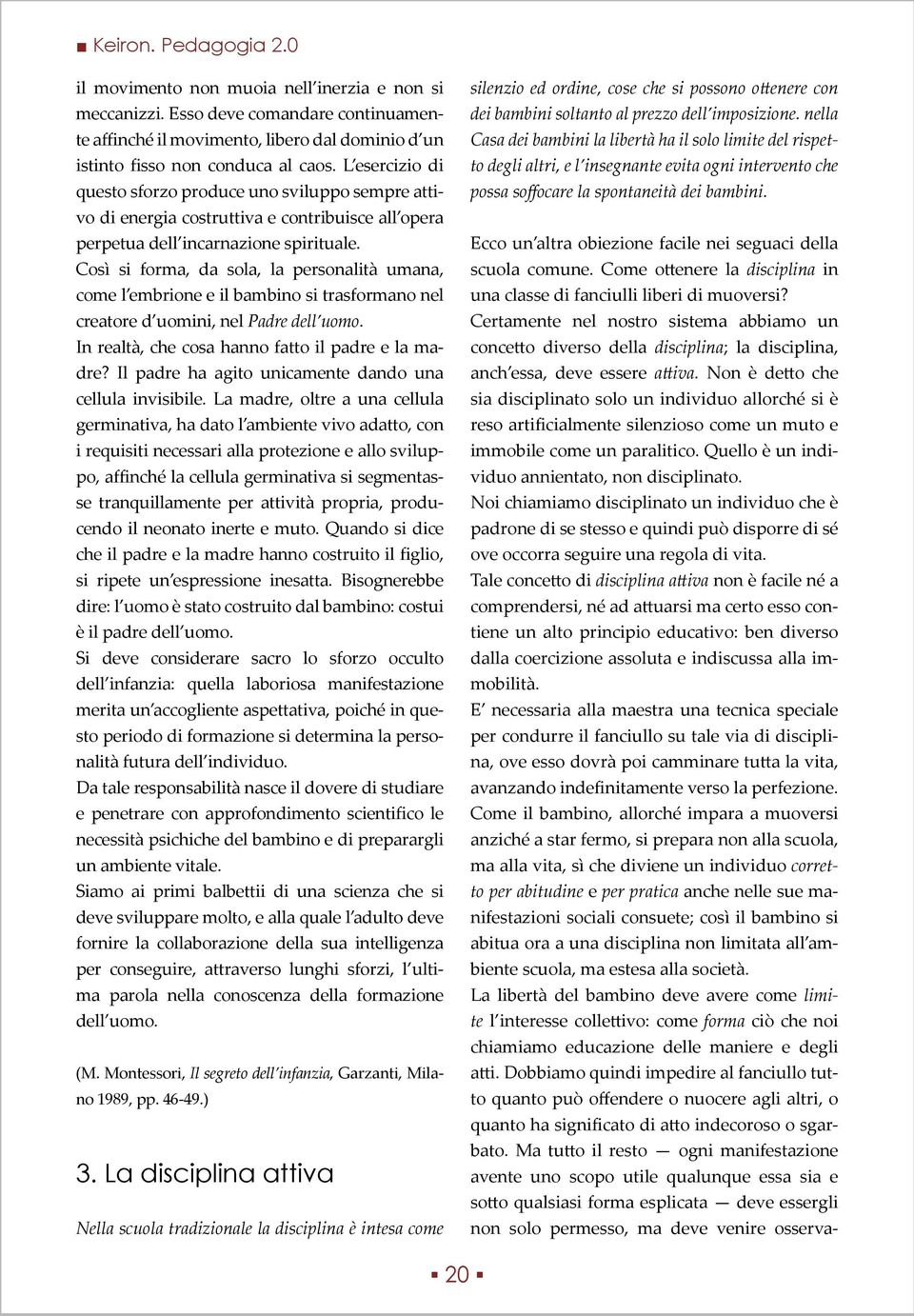 Così si forma, da sola, la personalità umana, come l embrione e il bambino si trasformano nel creatore d uomini, nel Padre dell uomo. In realtà, che cosa hanno fatto il padre e la madre?