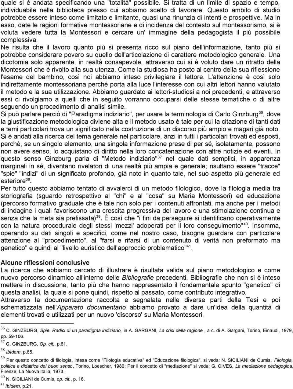 Ma in esso, date le ragioni formative montessoriane e di incidenza del contesto sul montessorismo, si è voluta vedere tutta la Montessori e cercare un' immagine della pedagogista il più possibile