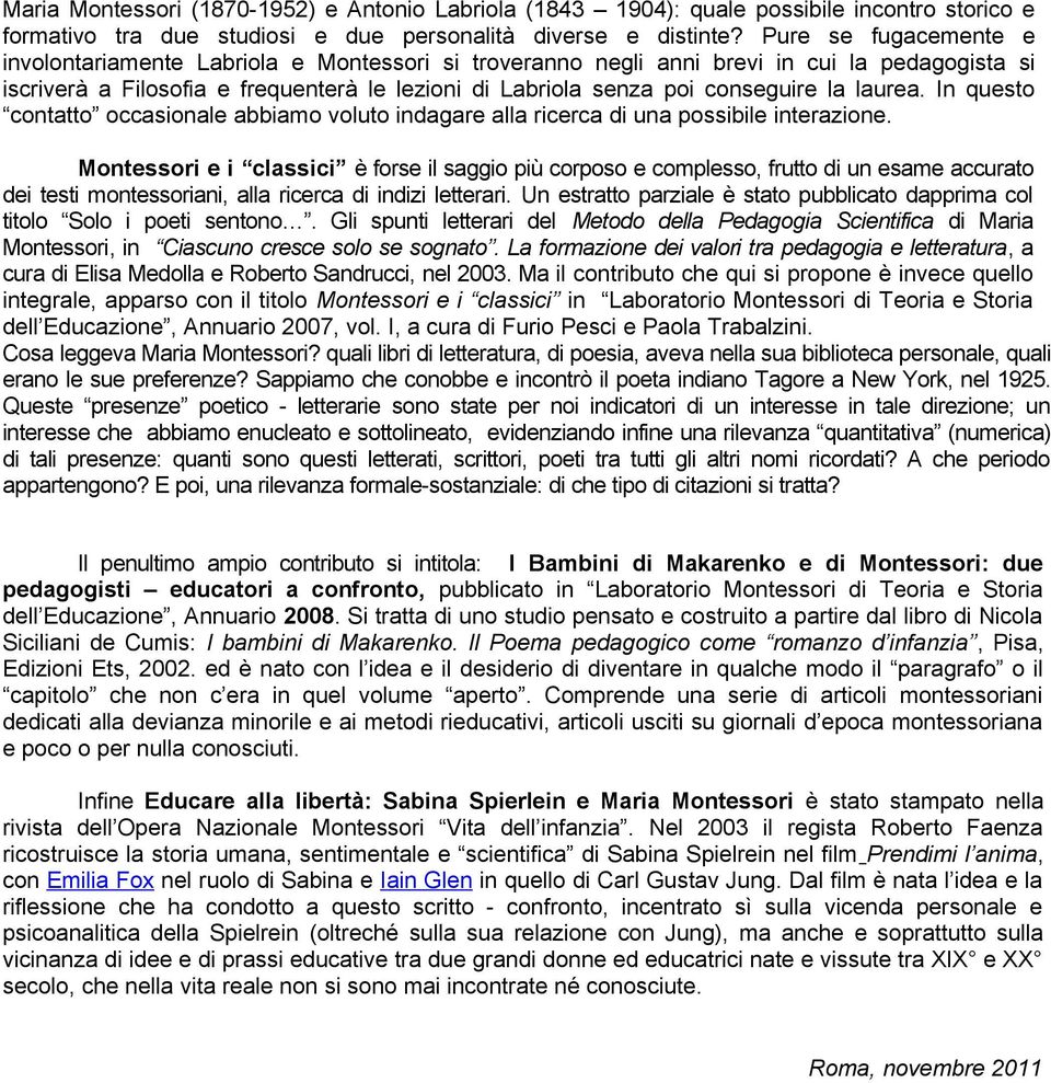 la laurea. In questo contatto occasionale abbiamo voluto indagare alla ricerca di una possibile interazione.