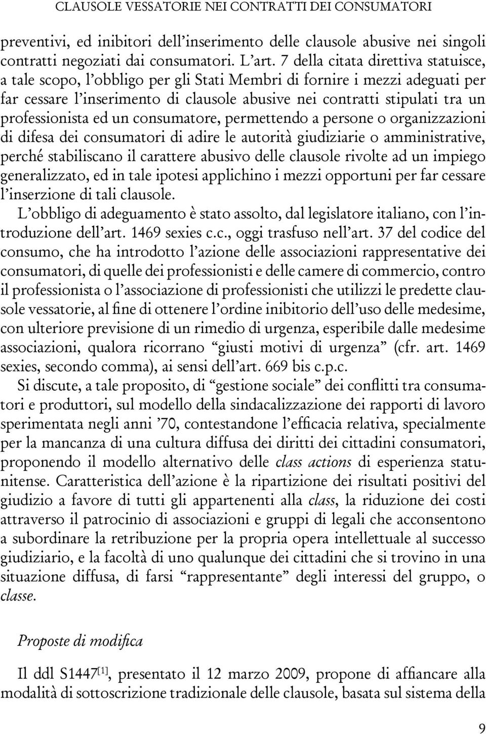 professionista ed un consumatore, permettendo a persone o organizzazioni di difesa dei consumatori di adire le autorità giudiziarie o amministrative, perché stabiliscano il carattere abusivo delle