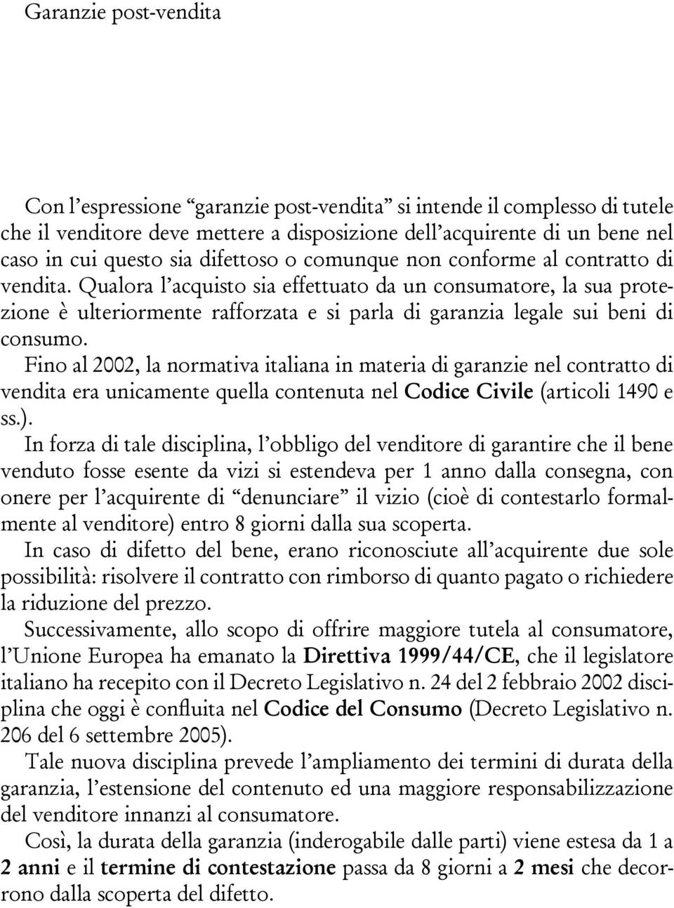 Qualora l acquisto sia effettuato da un consumatore, la sua protezione è ulteriormente rafforzata e si parla di garanzia legale sui beni di consumo.