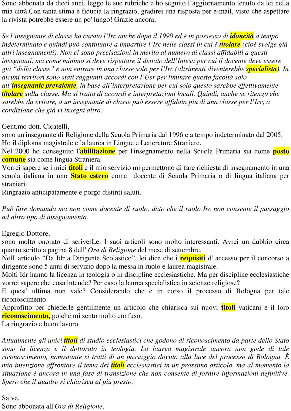 Se l insegnante di classe ha curato l Irc anche dopo il 1990 ed è in possesso di idoneità a tempo indeterminato e quindi può continuare a impartire l Irc nelle classi in cui è titolare (cioè svolge