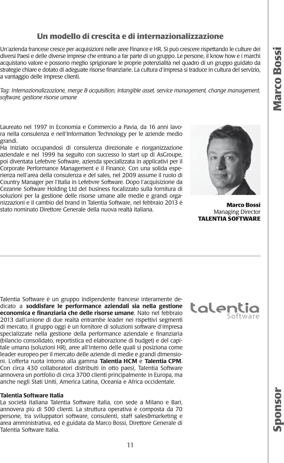 Le persone, il know how e i marchi acquistano valore e possono meglio sprigionare le proprie potenzialità nel quadro di un gruppo guidato da strategie chiare e dotato di adeguate risorse finanziarie.