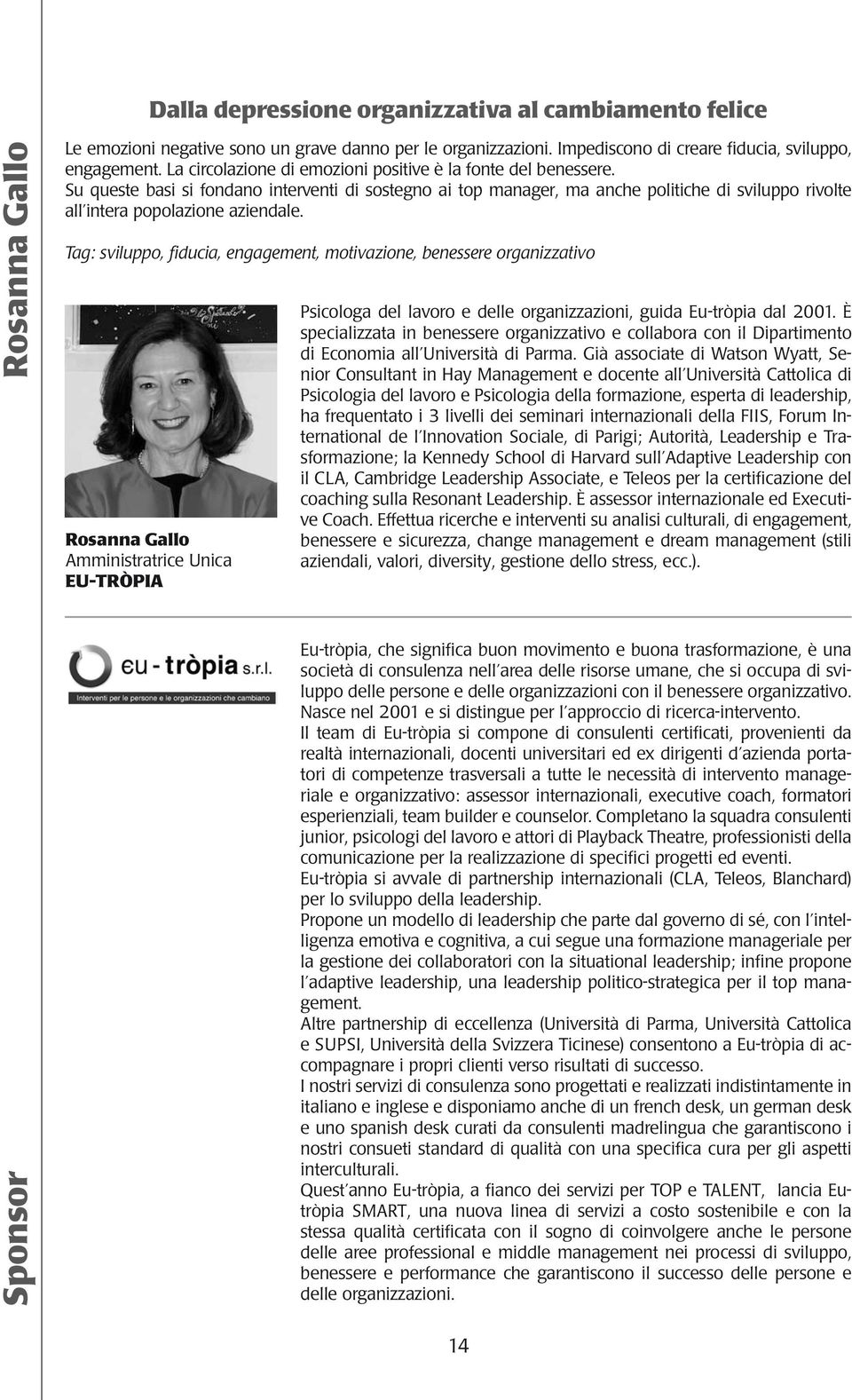 Tag: sviluppo, fiducia, engagement, motivazione, benessere organizzativo Rosanna Gallo Amministratrice Unica EU-TRÒPIA Psicologa del lavoro e delle organizzazioni, guida Eu-tròpia dal 2001.