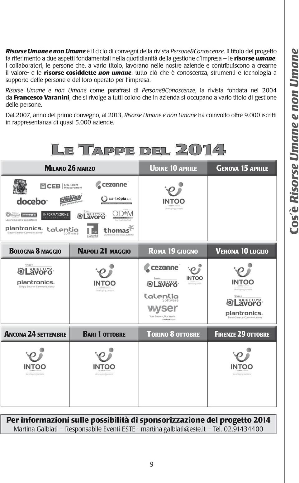 aziende e contribuiscono a crearne il valore- e le risorse cosiddette non umane: tutto ciò che è conoscenza, strumenti e tecnologia a supporto delle persone e del loro operato per l impresa.