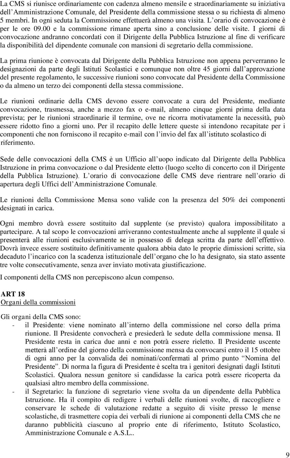 I giorni di convocazione andranno concordati con il Dirigente della Pubblica Istruzione al fine di verificare la disponibilità del dipendente comunale con mansioni di segretario della commissione.