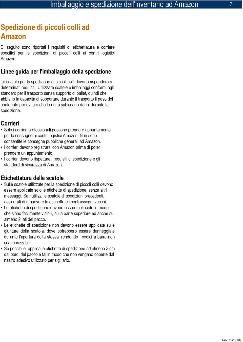 Utilizzare scatole e imballaggi conformi agli standard per il trasporto senza supporto di pallet, quindi che abbiano la capacità di sopportare durante il trasporto il peso del contenuto per evitare