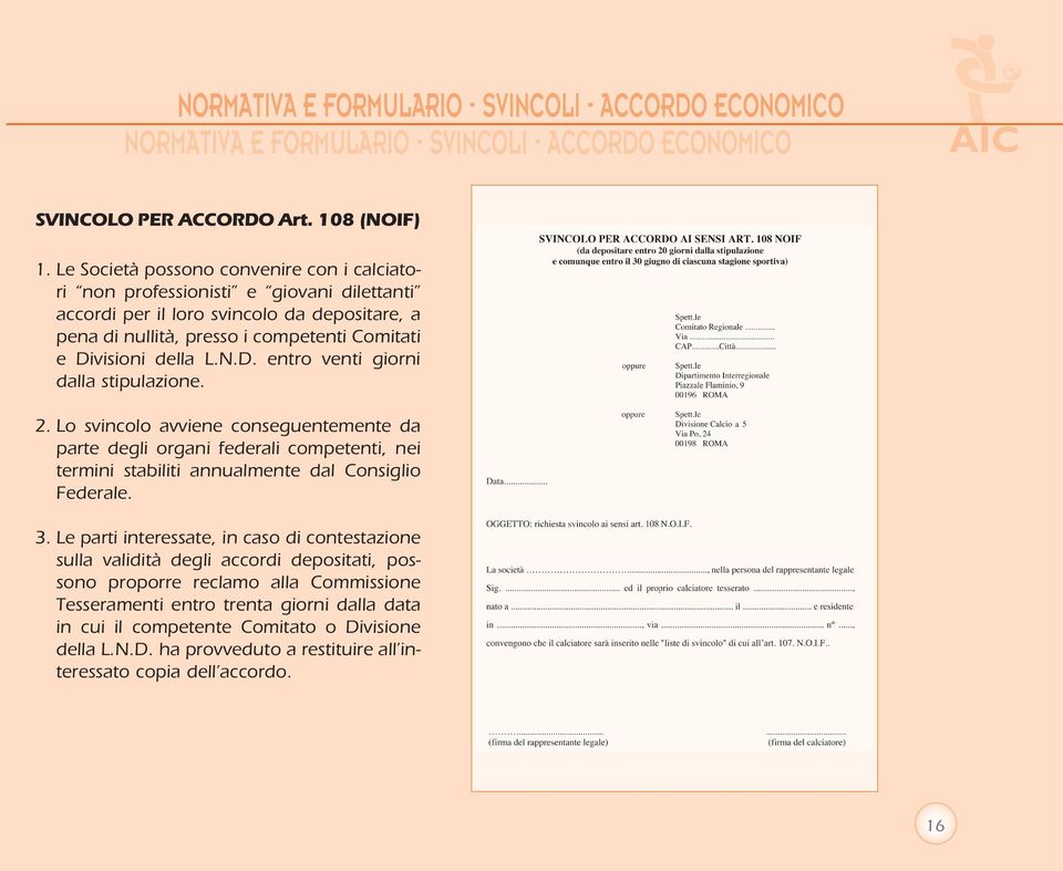 D. entro venti giorni dalla stipulazione. 2. Lo svincolo avviene conseguentemente da parte degli organi federali competenti, nei termini stabiliti annualmente dal Consiglio Federale. 3.