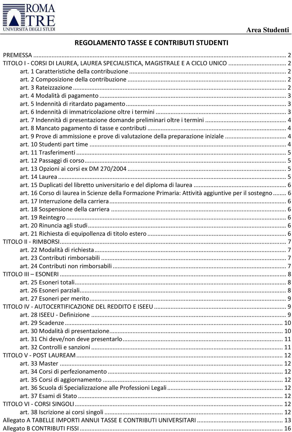 ..4 art. 8 Mancato pagamento di tasse e contributi...4 art. 9 Prove di ammissione e prove di valutazione della preparazione iniziale...4 art. 10 Studenti part time...4 art. 11 Trasferimenti...5 art.