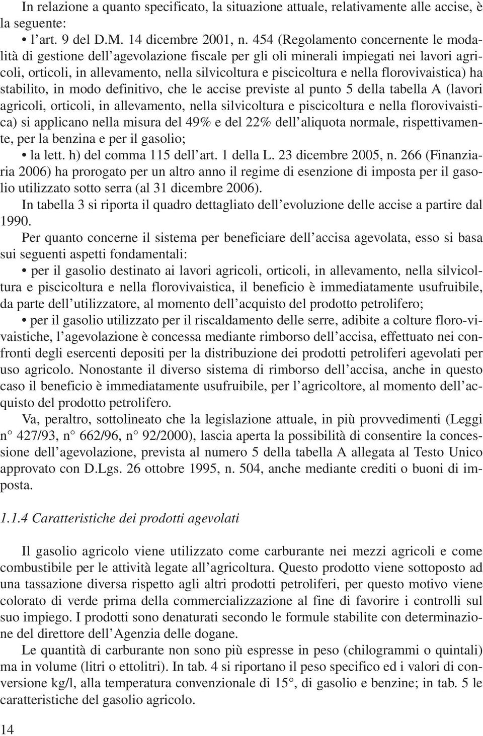 florovivaistica) ha stabilito, in modo definitivo, che le accise previste al punto 5 della tabella A (lavori agricoli, orticoli, in allevamento, nella silvicoltura e piscicoltura e nella