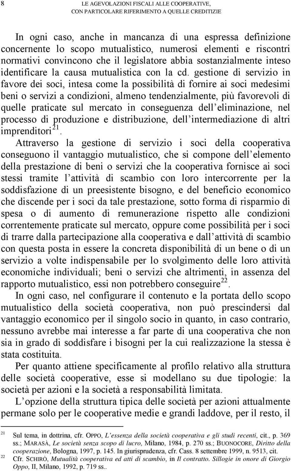 gestione di servizio in favore dei soci, intesa come la possibilità di fornire ai soci medesimi beni o servizi a condizioni, almeno tendenzialmente, più favorevoli di quelle praticate sul mercato in