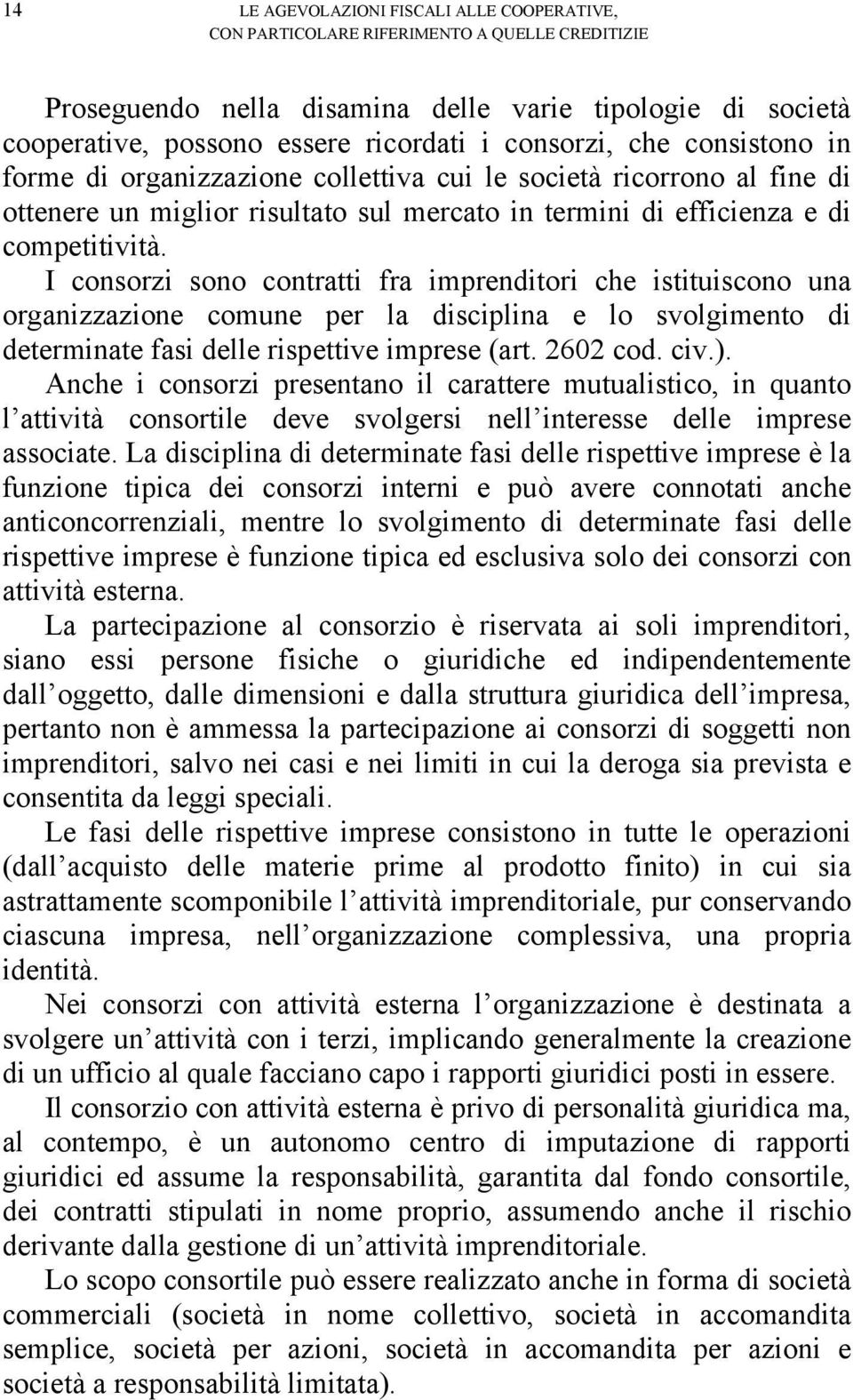 I consorzi sono contratti fra imprenditori che istituiscono una organizzazione comune per la disciplina e lo svolgimento di determinate fasi delle rispettive imprese (art. 2602 cod. civ.).