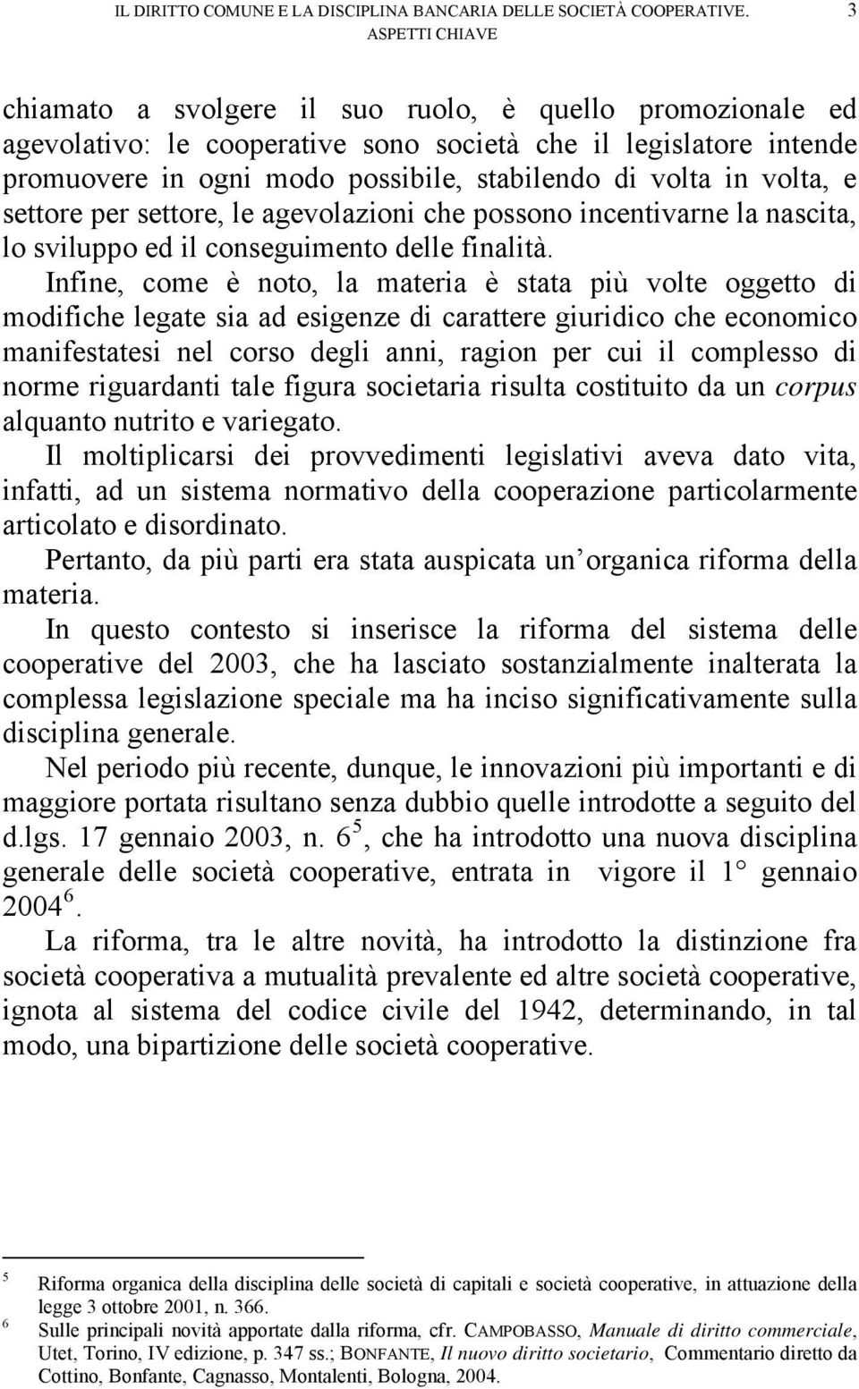 in volta, e settore per settore, le agevolazioni che possono incentivarne la nascita, lo sviluppo ed il conseguimento delle finalità.