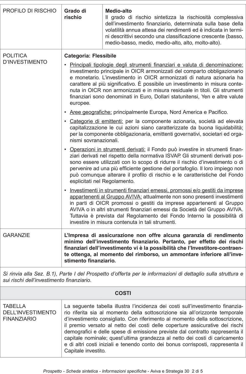 POLITICA D INVESTIMENTO GARANZIE Categoria: Flessibile Principali tipologie degli strumenti finanziari e valuta di denominazione: investimento principale in OICR armonizzati del comparto