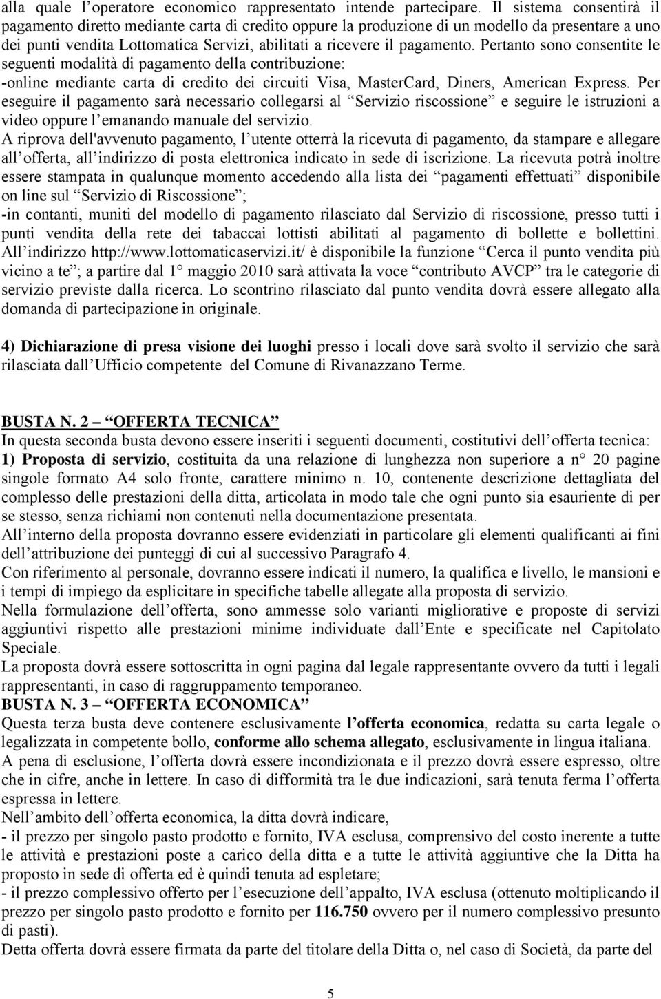 Pertanto sono consentite le seguenti modalità di pagamento della contribuzione: -online mediante carta di credito dei circuiti Visa, MasterCard, Diners, American Express.