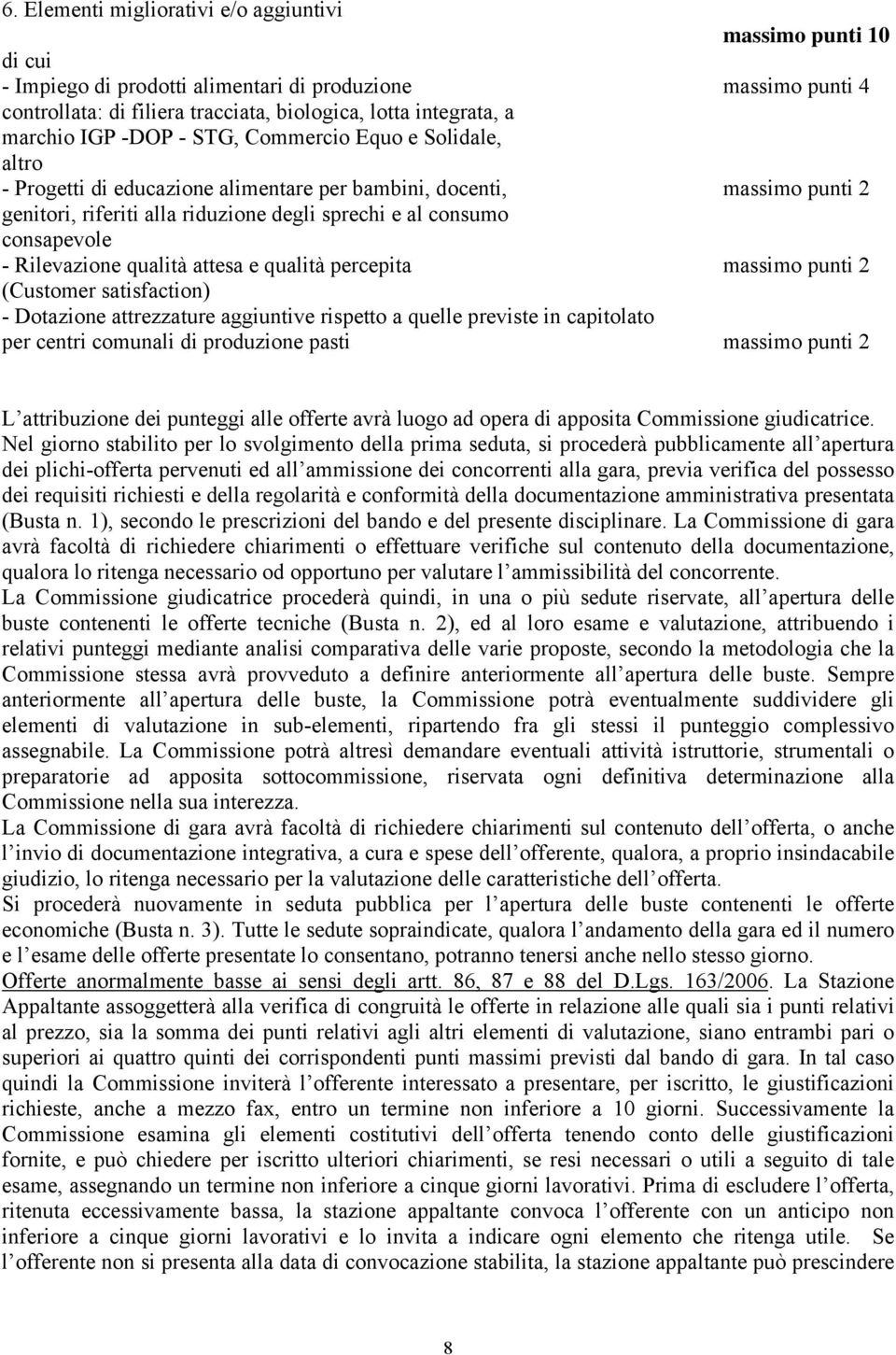 Rilevazione qualità attesa e qualità percepita massimo punti 2 (Customer satisfaction) - Dotazione attrezzature aggiuntive rispetto a quelle previste in capitolato per centri comunali di produzione