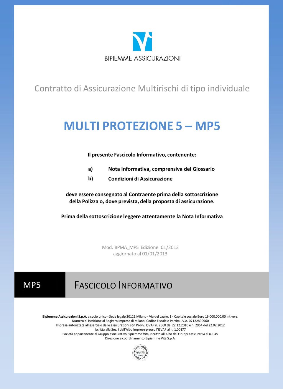 Prima della sottoscrizione leggere attentamente la Nota Informativa Mod. BPMA_MP5 Edizione 01/2013 aggiornato al 01/01/2013 MP5 FASCICOLO INFORMATIVO Bipiemme Assicurazioni S.p.A. a socio unico - Sede legale 20121 Milano - Via del Lauro, 1 - Capitale sociale Euro 19.