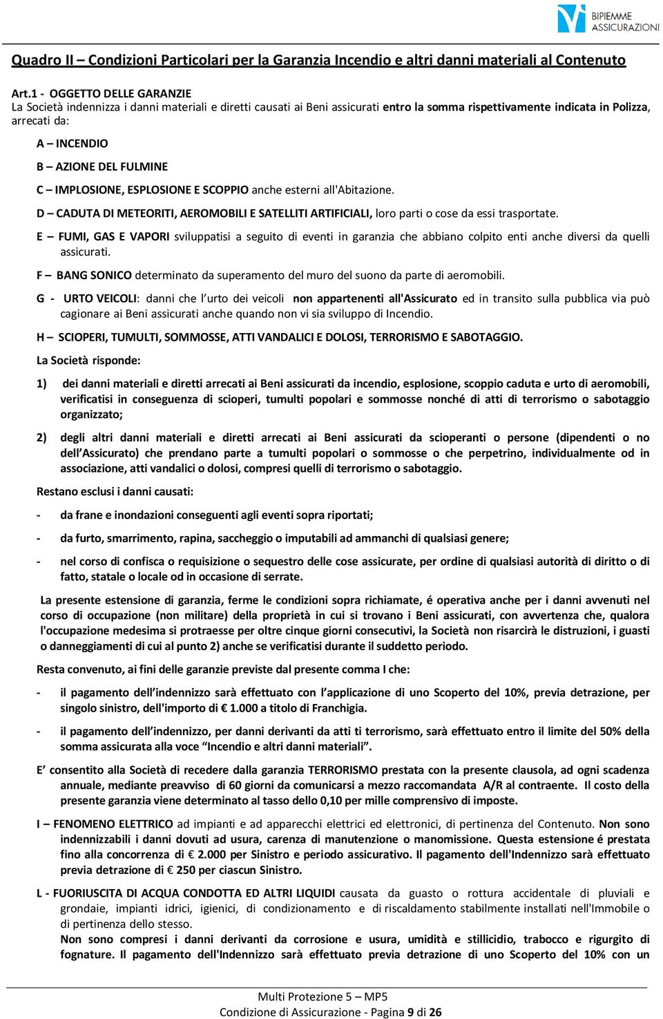 FULMINE C IMPLOSIONE, ESPLOSIONE E SCOPPIO anche esterni all'abitazione. D CADUTA DI METEORITI, AEROMOBILI E SATELLITI ARTIFICIALI, loro parti o cose da essi trasportate.