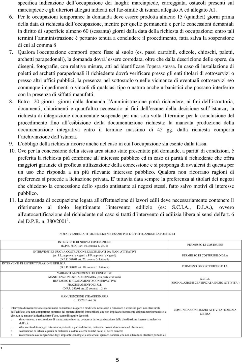 in diritto di superficie almeno 60 (sessanta) giorni dalla data della richiesta di occupazione; entro tali termini l amministrazione è pertanto tenuta a concludere il procedimento, fatta salva la