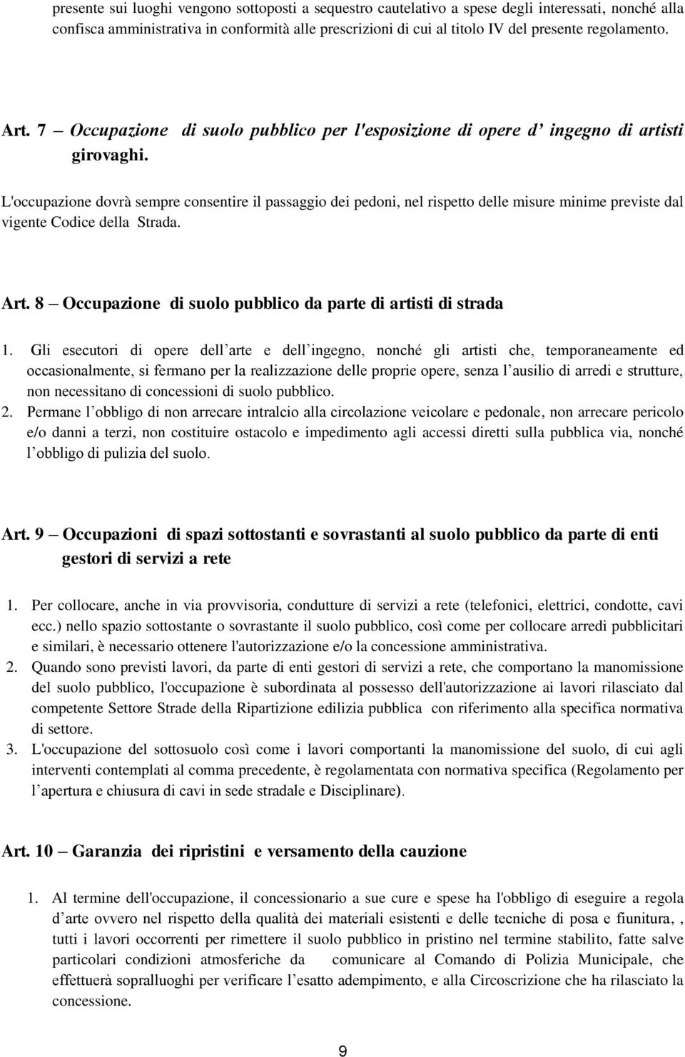 L'occupazione dovrà sempre consentire il passaggio dei pedoni, nel rispetto delle misure minime previste dal vigente Codice della Strada. Art.