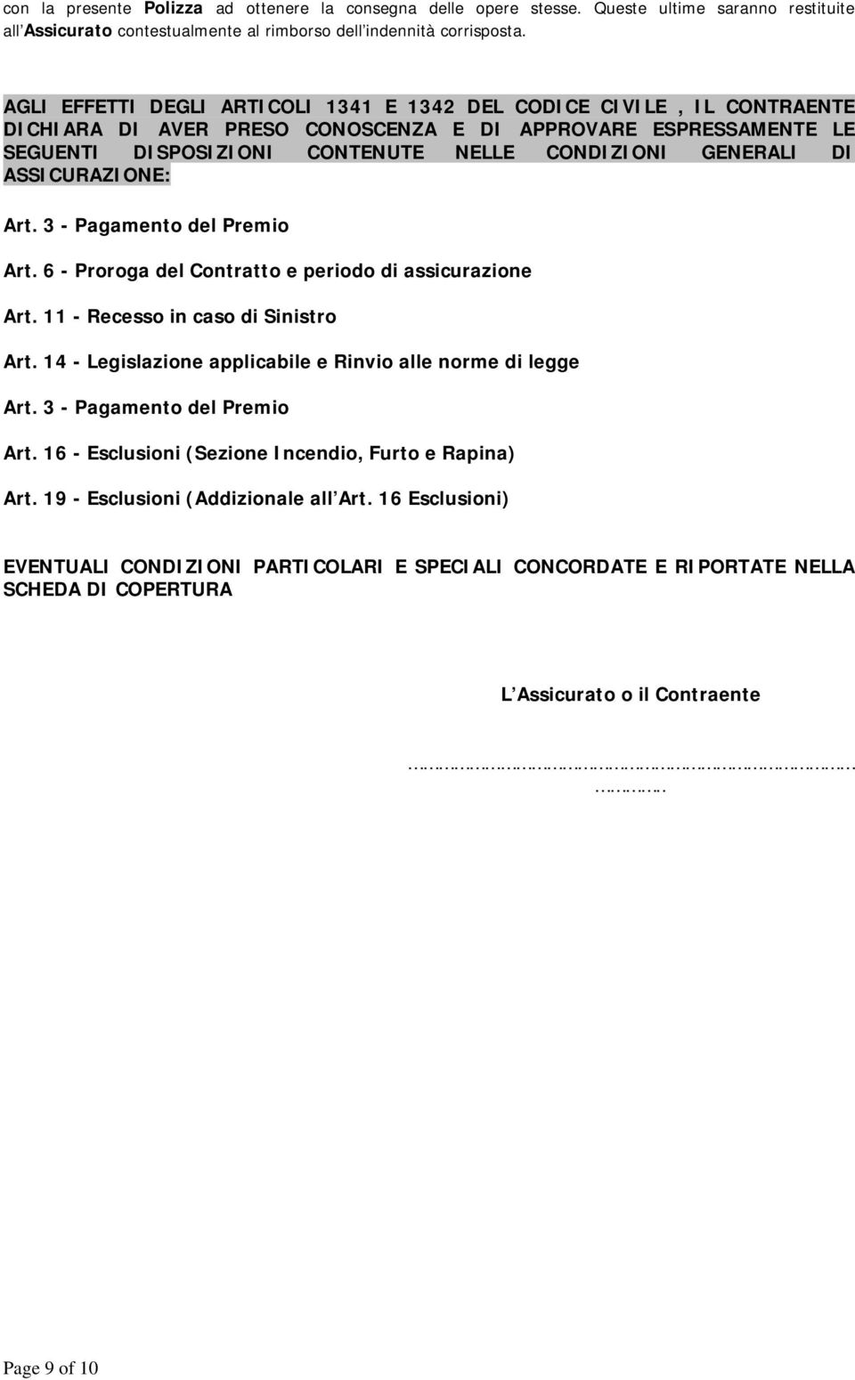 ASSICURAZIONE: Art. 3 - Pagamento del Premio Art. 6 - Proroga del Contratto e periodo di assicurazione Art. 11 - Recesso in caso di Sinistro Art.