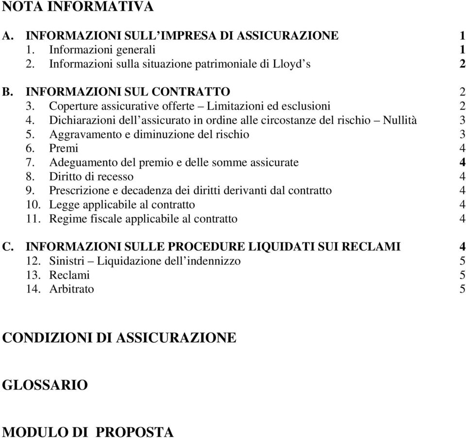 Adeguamento del premio e delle somme assicurate 4 8. Diritto di recesso 4 9. Prescrizione e decadenza dei diritti derivanti dal contratto 4 10. Legge applicabile al contratto 4 11.